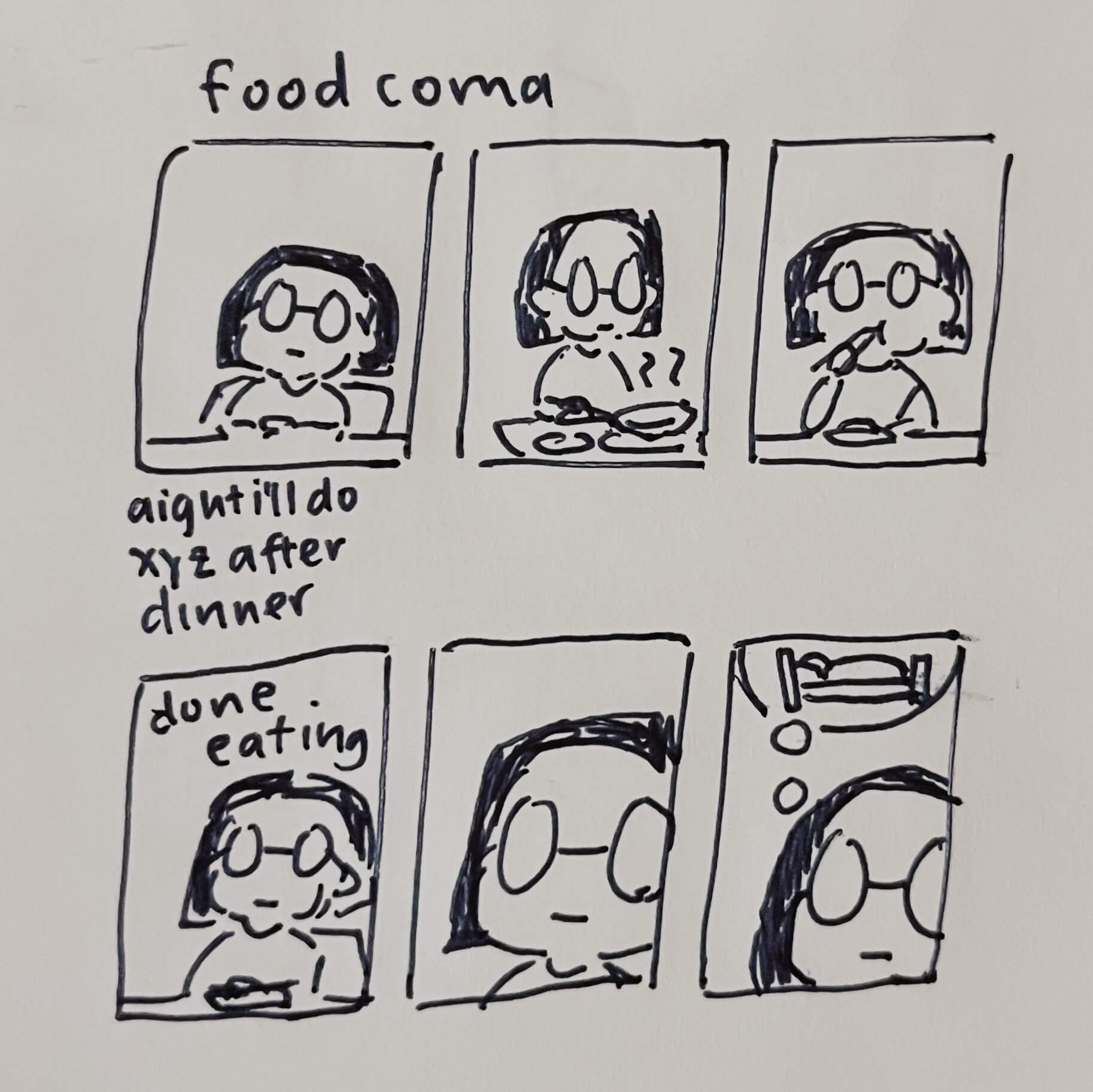 Six panel comic, titled ‘food coma.’ 1. I sit at my desk and think ‘aight I’ll do XYZ after dinner.’ 2. I make dinner. 3. I eat it. 4. I’m done eating. 5. I stare into space. 6. I think about napping. 